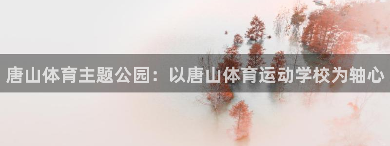 vsport体育官网下载招商：唐山体育主题公园：以唐