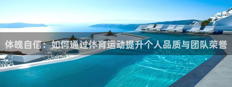 vsport体育官方正版app娱乐首页官网下载：体魄自信：如