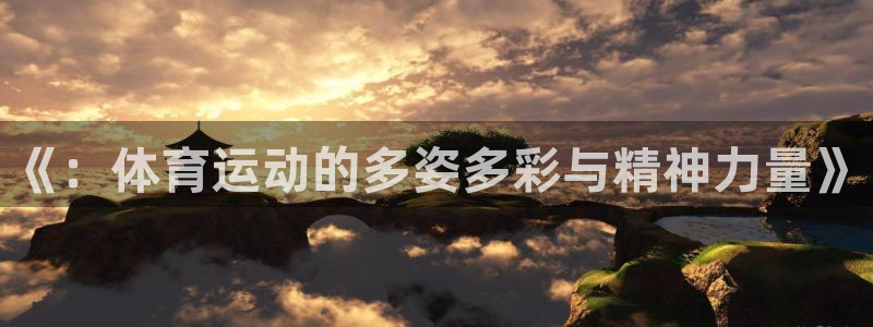 vsport体育官网下载官方客服电话：《：体育运动的多姿多彩